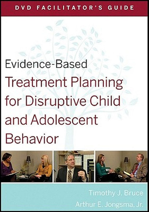 Evidence-Based Treatment Planning for Disruptive Child and Adolescent Behavior Facilitator's Guide by Timothy J. Bruce