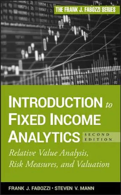 Introduction to Fixed Income Analytics: Relative Value Analysis, Risk Measures and Valuation by Frank J. Fabozzi
