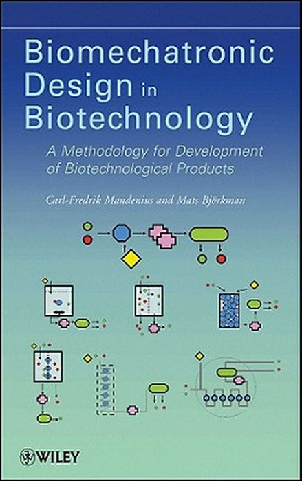 Biomechatronic Design in Biotechnology: A Methodology for Development of Biotechnological Products by Carl-Fredrik Mandenius