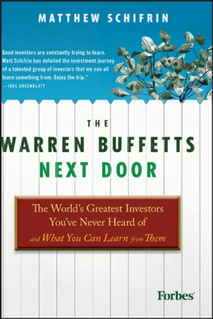 The Warren Buffetts Next Door: The World's Greatest Investors You've Never Heard of and What You Can Learn from Them by Matthew Schifrin