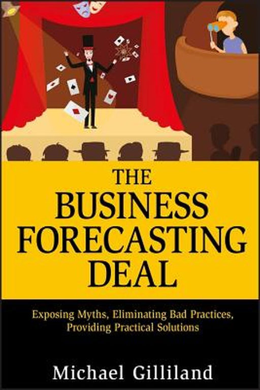 The Business Forecasting Deal: Exposing Myths, Eliminating Bad Practices, Providing Practical Solutions by Michael Gilliland