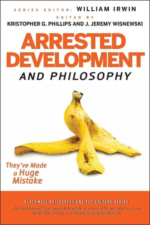 Arrested Development and Philosophy: They've Made a Huge Mistake by William Irwin