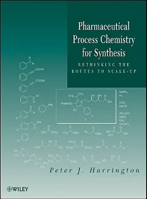 Pharmaceutical Process Chemistry for Synthesis: Rethinking the Routes to Scale-Up by Peter J. Harrington