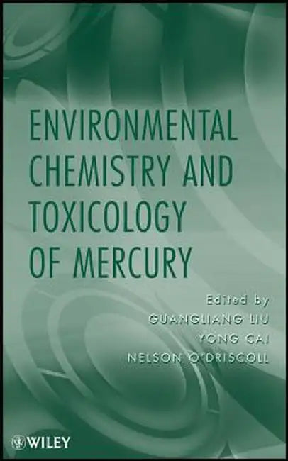 Environmental Chemistry and Toxicology of Mercury by Guangliang Liu