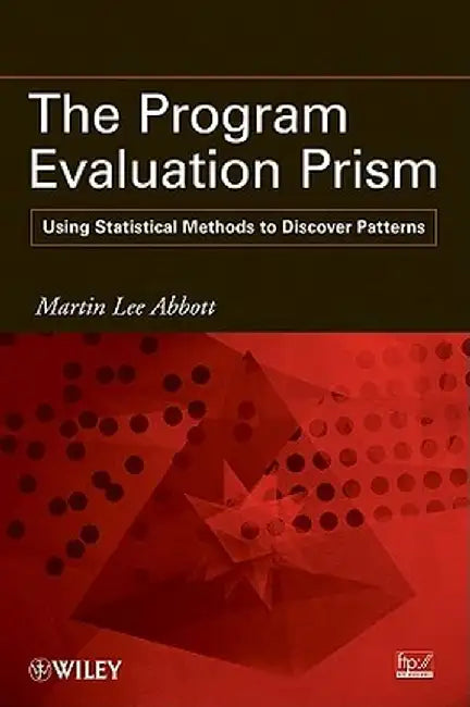 The Program Evaluation Prism: Using Statistical Methods to Discover Patterns by Martin Lee Abbott