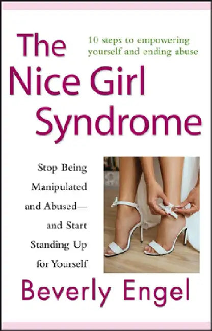 The Nice Girl Syndrome: Stop Being Manipulated and Abused -- And Start Standing Up for Yourself by Beverly Engel