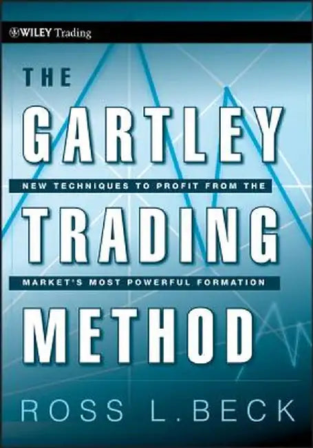 The Gartley Trading Method: New Techniques to Profit from the Market's Most Powerful Formation by Ross Beck