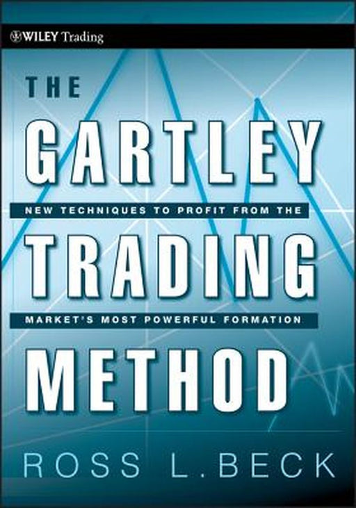 The Gartley Trading Method: New Techniques to Profit from the Market's Most Powerful Formation by Ross Beck