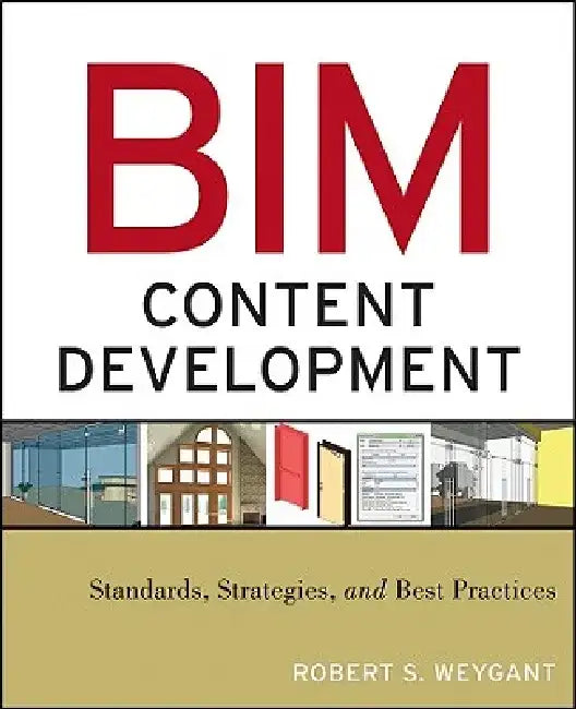Bim Content Development: Standards, Strategies, and Best Practices by Robert S. Weygant