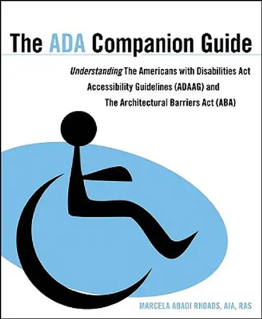 The ADA Companion Guide: Understanding the Americans with Disabilities Act Accessibility Guidelines (ADAAG) and the Architectural Barriers Act by Marcela A. Rhoads