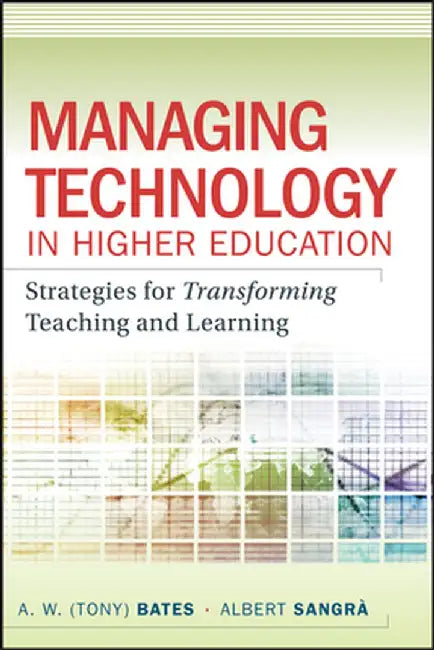Managing Technology in Higher Education: Strategies for Transforming Teaching and Learning by A. W. Bates