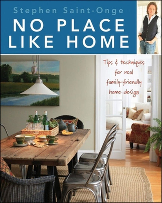 No Place Like Home: Tips & Techniques for Real Family-Friendly Home Design by Stephen Saint-Onge