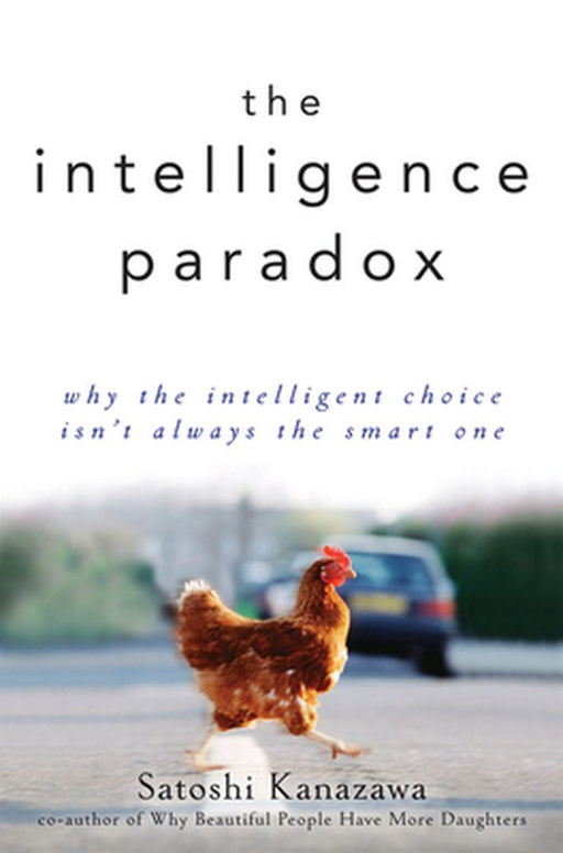 The Intelligence Paradox: Why the Intelligent Choice Isn't Always the Smart One by Satoshi Kanazawa