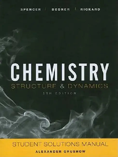 Student Solutions Manual to Accompany Chemistry: Structure and Dynamics, 5e by James N. Spencer