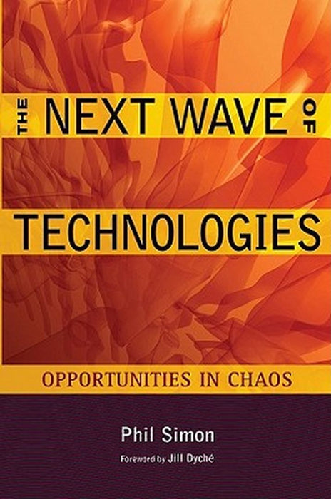 The Next Wave Of Technologies: Opportunities From Chaos by Jill Dyche, Phil Simon