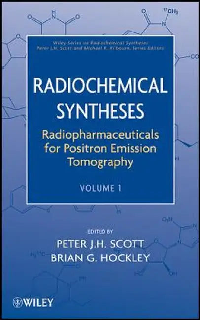 Radiochemical Syntheses, Volume 1: Radiopharmaceuticals for Positron Emission Tomography by Peter J. H. Scott
