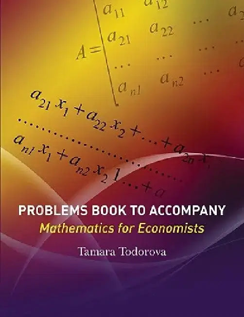 Problems Book to Accompany Mathematics for Economists by Tamara Todorova