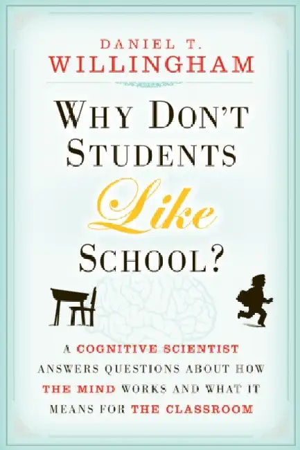 Why Don'T Students Like School?: A Cognitive Scientist Answers Questions about How the Mind Works & What It Means for the Classroom