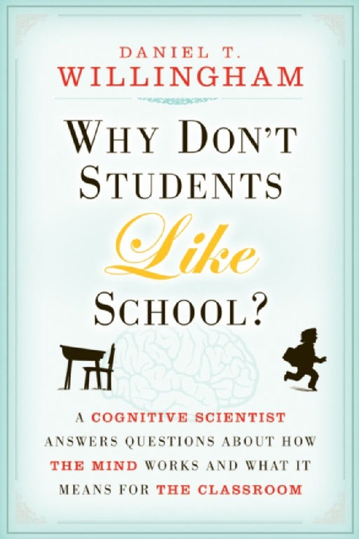 Why Don'T Students Like School?: A Cognitive Scientist Answers Questions about How the Mind Works & What It Means for the Classroom by Daniel T. Willingham