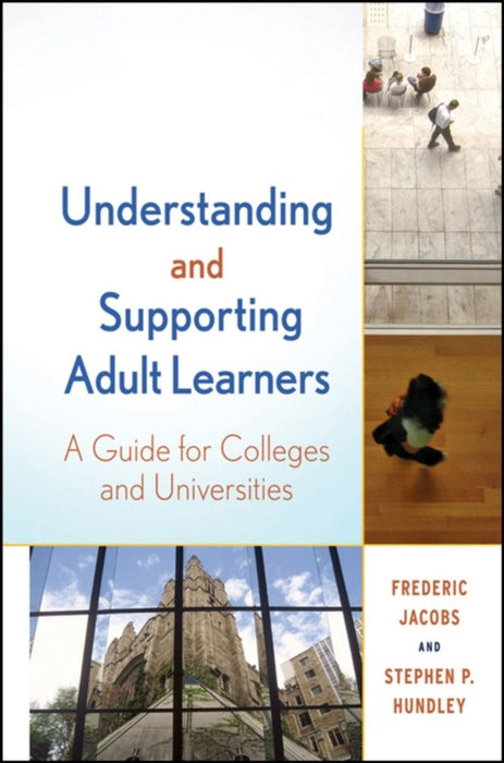 Understanding And Supporting Adult Learners: A Guide for Colleges and Universities by Frederic Jacobs, Stephen P. Hundley