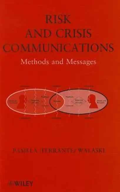 Risk and Crisis Communications: Methods and Messages by Pamela (Ferrante) Walaski