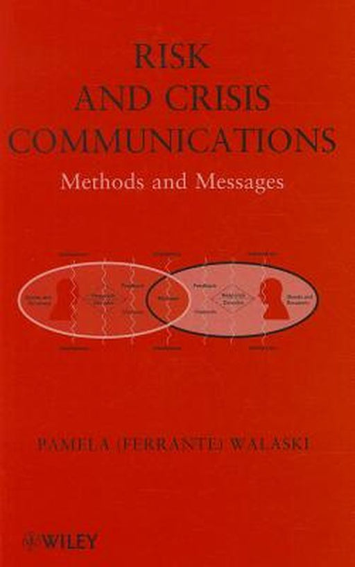 Risk and Crisis Communications: Methods and Messages by Pamela (Ferrante) Walaski