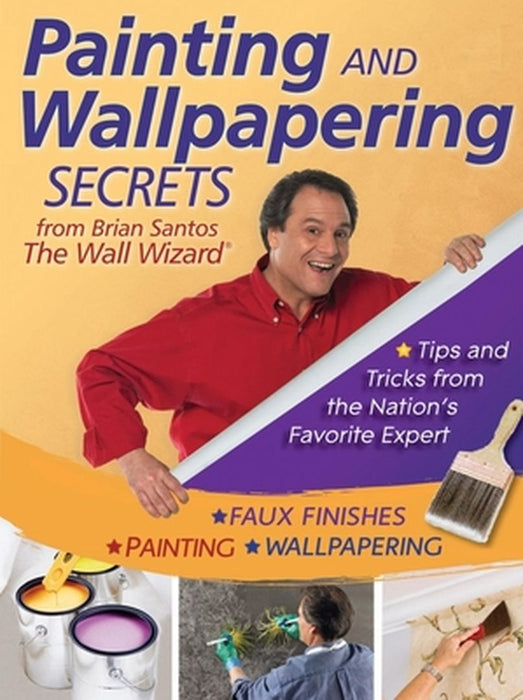 Painting and Wallpapering Secrets from Brian Santos, the Wall Wizard by Brian Santos