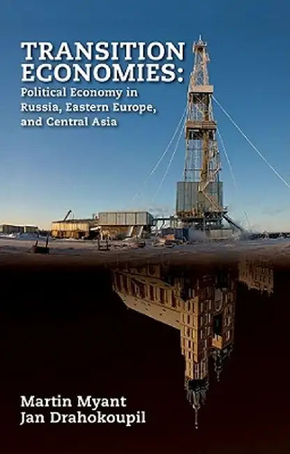 Transition Economies: Political Economy in Russia, Eastern Europe, and Central Asia by Martin Myant