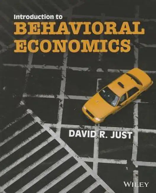 Introduction to Behavioral Economics: Noneconomic Factors That Shape Economic Decisions by David R. Just