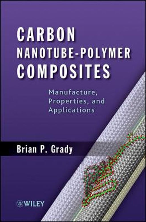Carbon Nanotube-Polymer Composites: Manufacture, Properties, and Applications by Brian P. Grady