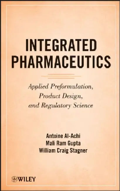 Integrated Pharmaceutics: Applied Preformulation, Product Design, and Regulatory Science by Antoine Al-Achi