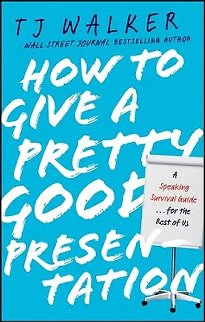 How To Give A Pretty Good Presentation: A Speaking Survival Guide for the Rest of Us by T.J. Walker