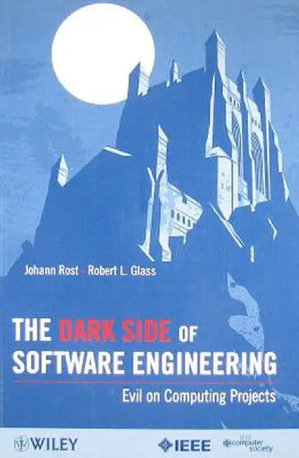 The Dark Side of Software Engineering: Evil on Computing Projects by Johann Rost