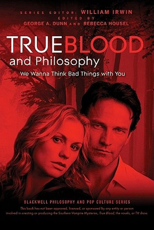 True Blood and Philosophy: We Wanna Think Bad Things with You by William Irwin