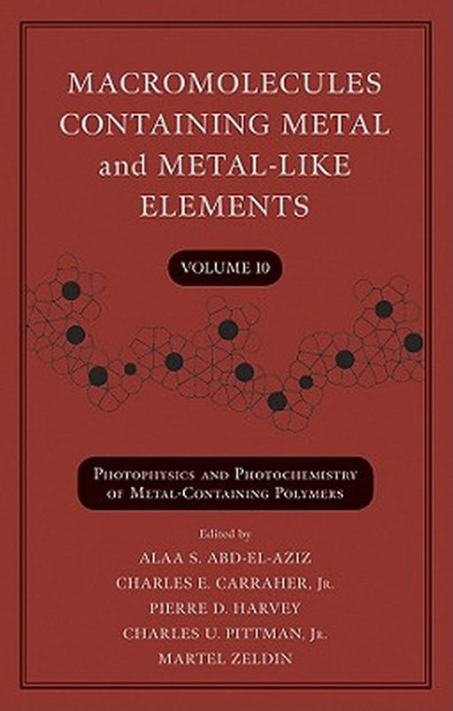 Macromolecules Containing Metal and Metal-Like Elements, Volume 10: Photophysics and Photochemistry of Metal-Containing Polymers by Alaa S. Abd-El-Aziz