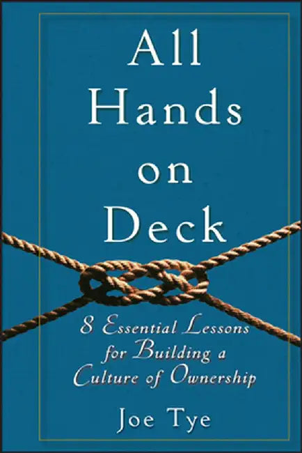 All Hands on Deck: 8 Essential Lessons for Building a Culture of Ownership by Joe Tye