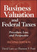 Business Valuation and Federal Taxes: Procedure, Law and Perspective by David Laro