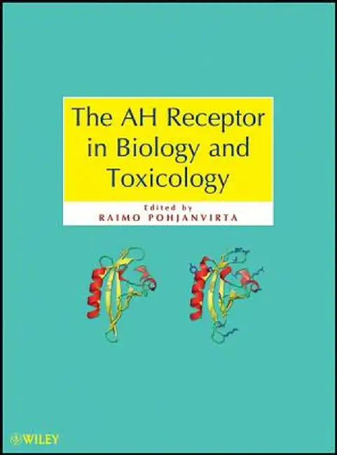 The Ah Receptor in Biology and Toxicology by Raimo Pohjanvirta