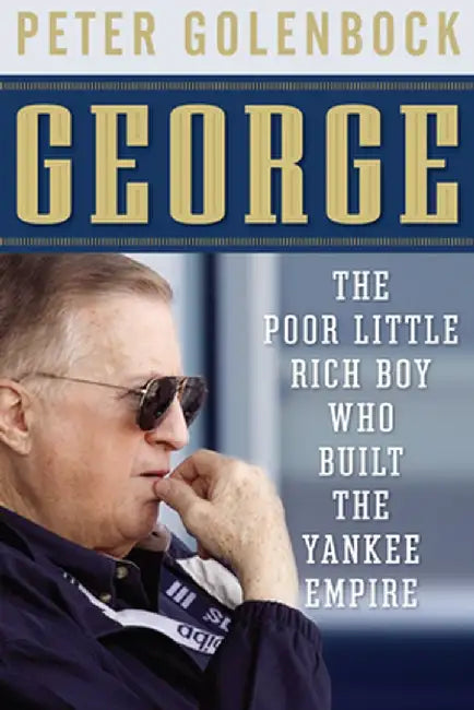 George: The Poor Little Rich Boy Who Built the Yankee Empire by Peter Golenbock