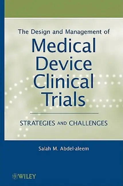 The Design and Management of Medical Device Clinical Trials: Strategies and Challenges by Salah M. Abdel-aleem
