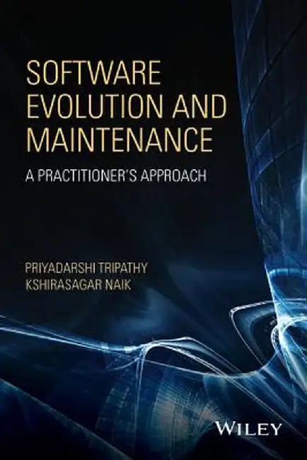 Software Evolution and Maintenance: A Practitioner's Approach by Priyadarshi Tripathy