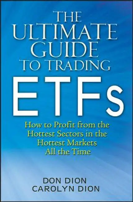 The Ultimate Guide to Trading Etfs: How to Profit from the Hottest Sectors in the Hottest Markets All the Time by Don Dion