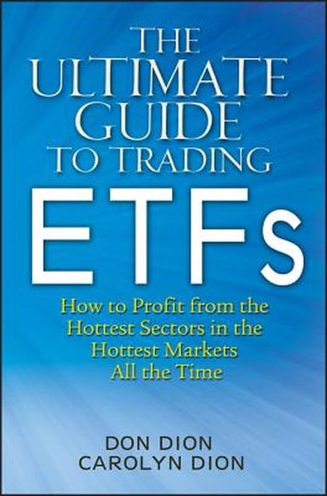 The Ultimate Guide to Trading Etfs: How to Profit from the Hottest Sectors in the Hottest Markets All the Time by Don Dion
