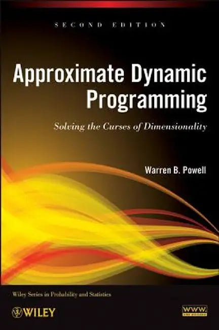 Approximate Dynamic Programming: Solving the Curses of Dimensionality by Warren B. Powell