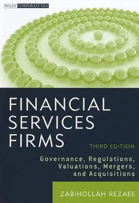 Financial Services Firms: Governance, Regulations, Valuations, Mergers, and Acquisitions by Zabihollah Rezaee
