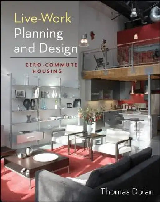 Live-Work Planning and Design: Theoretical Approaches, Empirical Findings, and Treatments by Thomas Dolan