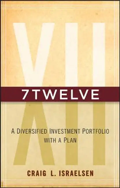 7twelve: A Diversified Investment Portfolio with a Plan by Craig L. Israelsen