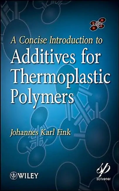A Concise Introduction to Additives for Thermoplastic Polymers by Johannes Karl Fink