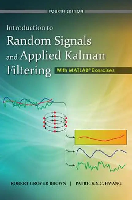 Introduction to Random Signals and Applied Kalman Filtering with MATLAB Exercises by Robert Grover Brown