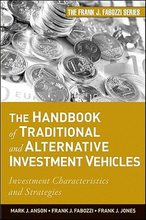 The Handbook of Traditional and Alternative Investment Vehicles: Investment Characteristics and Strategies by Mark J. P. Anson